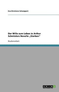 Der Wille Zum Leben in Arthur Schnitzlers Novelle Sterben"