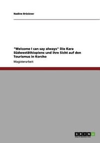 "Welcome I Can Say Always" Die Kara S Dwest Thiopiens Und Ihre Sicht Auf Den Tourismus in Korcho