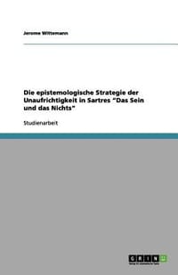 Die Epistemologische Strategie Der Unaufrichtigkeit in Sartres "Das Sein Und Das Nichts"