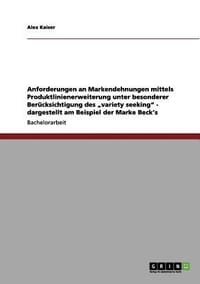 Anforderungen an Markendehnungen Mittels Produktlinienerweiterung Unter Besonderer Ber Cksichtigung Des Variety Seeking\ - Dargestellt Am Beispiel Der"