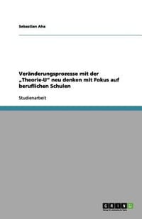 Ver Nderungsprozesse Mit Der Theorie-U\ Neu Denken Mit Fokus Auf Beruflichen Schulen" - Aha, Sebastian
