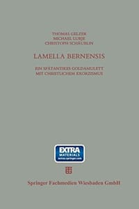 Lamella Bernensis: Ein spätantikes Goldamulett mit christlichem Exorzismus und verwandte Texte