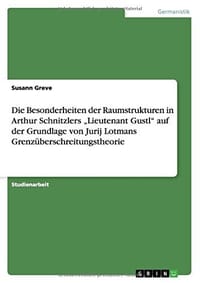 Die Besonderheiten Der Raumstrukturen in Arthur Schnitzlers "lieutenant Gustl Auf Der Grundlage Von Jurij Lotmans Grenz berschreitungstheorie