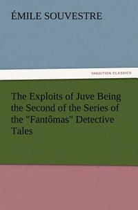 The Exploits of Juve Being the Second of the Series of the \Fant Mas\" Detective Tales"