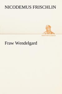 Fraw Wendelgard - Frischlin, Nicodemus