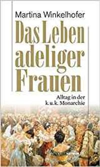 Das Leben adeliger Frauen. Alltag in der k.u.k. Monarchie