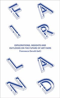 Fairland: Explorations, Insights and Outlooks on the Future of Art Fairs