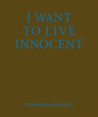 I Want to Live Innocent - Torbjørn Rødland