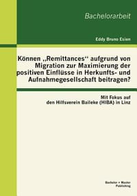 K Nnen Remittances\ Aufgrund Von Migration Zur Maximierung Der Positiven Einfl Sse in Herkunfts- Und Aufnahmegesellschaft Beitragen? Mit Fokus Auf Den"