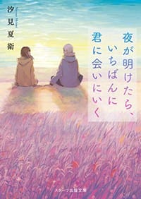夜が明けたら、いちばんに君に会いにいく - 汐見夏衛