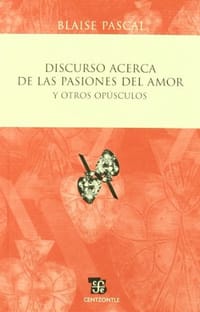 Discurso Acerca de Las Pasiones del Amor y Otros Opusculos
