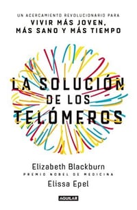 La solución de los telómeros / The Telomere Effect: Un acercamiento revolucionario para vivir más joven, más sano y más tiempo /  A Revolutionary Approach to Living Younger, Healthier, Longer - 无名图书