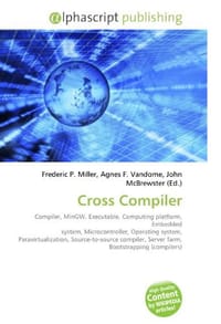Cross Compiler - Miller, Frederic P.; Vandome, Agnes F.; McBrewster, John
