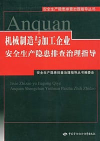 机械制造与加工企业安全生产隐患排查治理指导 - 安全生产隐患排查治理指导丛书编委会