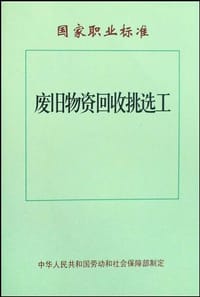 废旧物资回收挑选工/国家职业标准 - 中华人民共和国劳动和社会保障部 编