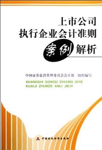 上市公司执行企业会计准则案例解析 - 中国证券监督管理委员会会计部 编