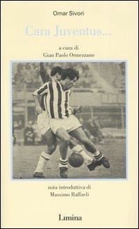 Cara Juventus... - Omar Sivori, Gian Paolo Ormezzano (curatore)