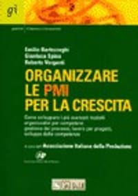Organizzare le PMI per la crescita. Come sviluppare i più avanzati modelli organizzativi per competere