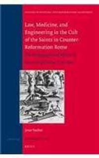 Law, Medicine and Engineering in the Cult of the Saints in Counter-Reformation Rome - Jetze Touber