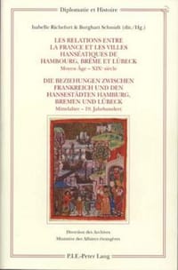 Les Relations Entre La France Et Les Villes Hanseatiques de Hambourg, Breme Et Luebeck Die Beziehungen Zwischen Frankreich Und Den Hansestaedten Hambu
