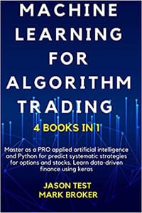 Machine Learning for Algorithmic Trading: Master as a PRO applied artificial intelligence and Python for predict systematic strategies for options and stocks. Learn data-driven finance using keras - Jason Test, Mark Broker